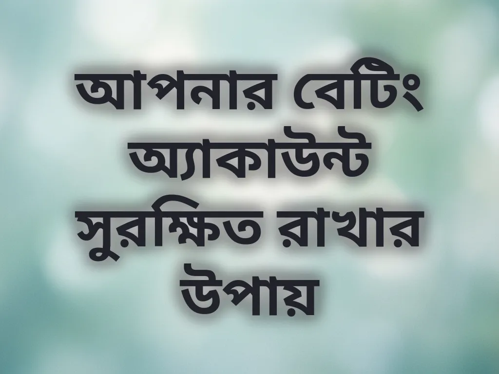 আপনার বেটিং অ্যাকাউন্ট সুরক্ষিত রাখার উপায়