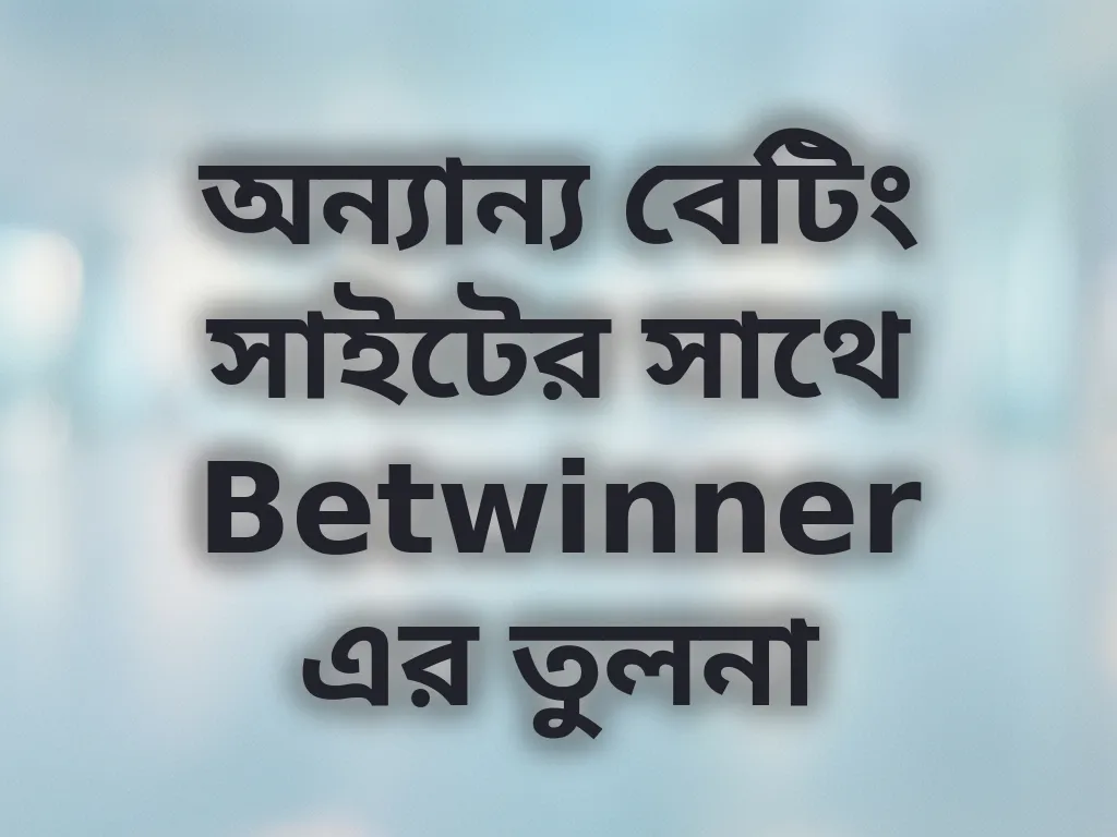 অন্যান্য বেটিং সাইটের সাথে Betwinner এর তুলনা